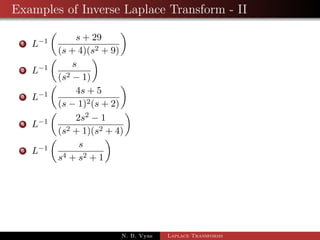Examples of Inverse Laplace Transform - II 
1 L1 
 
s + 29 
(s + 4)(s2 + 9) 
 
N. B. Vyas Laplace Transforms 
 