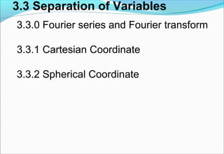 3.3 Separation of Variables
3.3.0 Fourier series and Fourier transform
3.3.1 Cartesian Coordinate
3.3.2 Spherical Coordinate
 