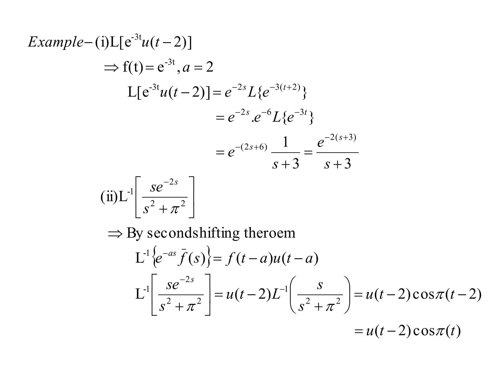  
)(cos)2(
)2(cos)2()2(L
)()()(L
theroemshiftingsecondBy
(ii)L
33
1
}{.
}{)]2(L[e
2,ef(t)
)]2((i)L[e
22
1
22
2
1-
1-
22
2
1-
)3(2
)62(
362
)2(323t-
3t-
-3t
ttu
ttu
s
s
Ltu
s
se
atuatfsfe
s
se
s
e
s
e
eLee
eLetu
a
tuExample
s
as
s
s
s
ts
ts












































 