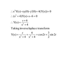 tt
s
s
2sin
2
3
2cos
4s
6
4s
Y(s)
transformlaplaceinverseTaking
4s
6
Y(s)
06-s-4)Y(s)(s
04(Y(s))(0)y-sy(0)-Y(s)s
22
2
2
2










 