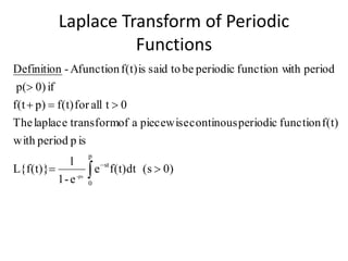 Laplace Transform of Periodic
Functions
 



p
0
st
0)(sf(t)dte
e-1
1
L{f(t)}
ispperiodwith
f(t)functionperiodiccontinouspiecewiseaoftransformlaplaceThe
0tallforf(t)p)f(t
if0)p(
periodithfunction wperiodicbetosaidisf(t)Afunction-Definition
ps-
 