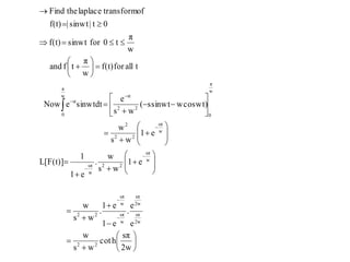 





























































2w
sπ
hcot
ws
w
e
e
.
e1
e1
.
ws
w
e1
ws
w
.
e1
1
L[F(t)]
e1
ws
w
wcoswt)ssinwt(
ws
e
sinwtdteNow
tallforf(t)
w
π
tfand
w
π
t0forsinwtf(t)
0t|sinwt|f(t)
oftransformlaplacetheFind
22
2w
sπ
2w
sπ
w
sπ
w
sπ
22
w
sπ
22
w
sπ
w
sπ
22
2
w
π
0
w
π
0
22
st
st
 