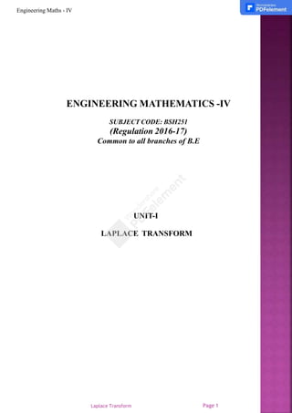 ENGINEERING MATHEMATICS -IV
SUBJECT CODE: BSH251
(Regulation 2016-17)
Common to all branches of B.E
UNIT-I
LAPLACE TRANSFORM
Engineering Maths - IV
Laplace Transform Page 1
 