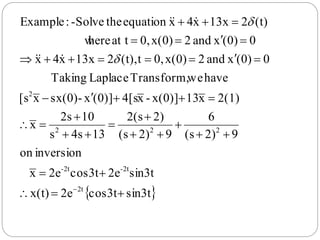  sin3tcos3t2ex(t)
sin3t2ecos3t2ex
inversionon
92)(s
6
92)(s
2)2(s
134ss
102s
x
2(1)x13x(0)]-x4[s(0)]x-sx(0)x[s
haveweTransform,LaplaceTaking
0(0)xand2x(0)0,t(t),213xx4x
0(0)xand2x(0)0,at therew
(t)213xx4xequationthe-Solve:Example
2t
2t-2t-
222
2



















 