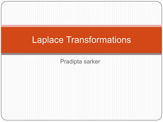 Pradipta sarker
Laplace Transformations
 