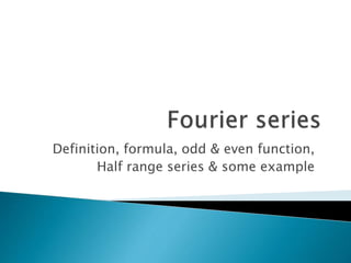 Definition, formula, odd & even function,
Half range series & some example
 