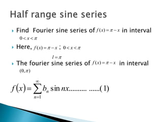  Find Fourier sine series of in interval
 Here, ;
 The fourier sine series of in interval
xxf )(
 x0
xxf )(  x0
l
xxf )(
),0( 
  )1......(..........sin
1




n
n nxbxf
 