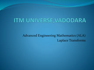 Advanced Engineering Mathematics (ALA)
Laplace Transforms
 