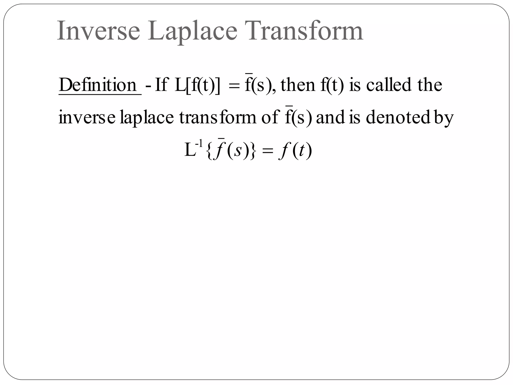 Inverse Laplace Transform
)()}({L
bydenotedisand(s)foftransformlaplaceinverse
thecalledisf(t)then(s),fL[f(t)]If-Definition
1-
tfsf 

 