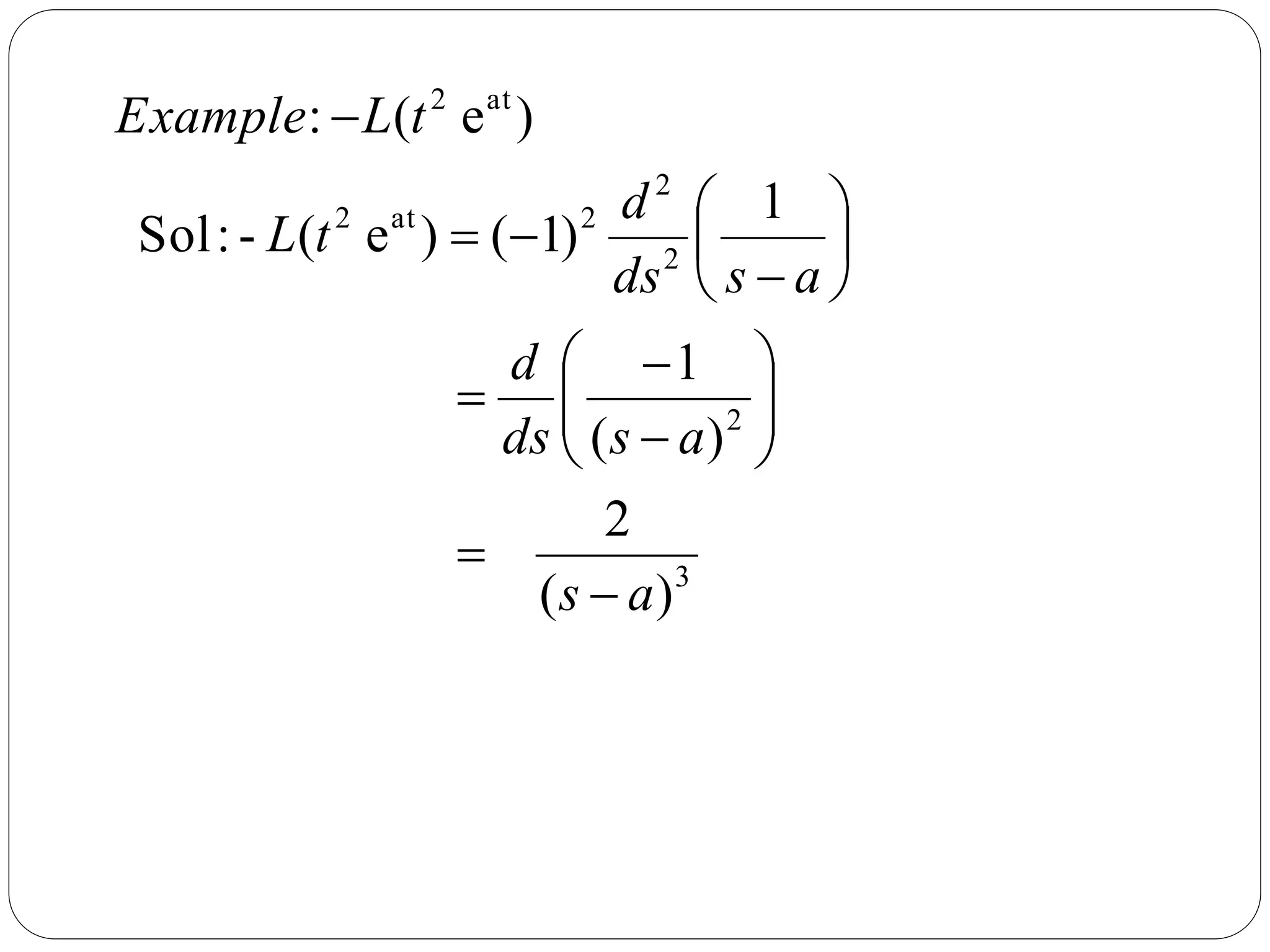 3
2
2
2
2at2
at2
)(
2
)(
1
1
)1()e(-:Sol
)e(:
as
asds
d
asds
d
tL
tLExample




















 