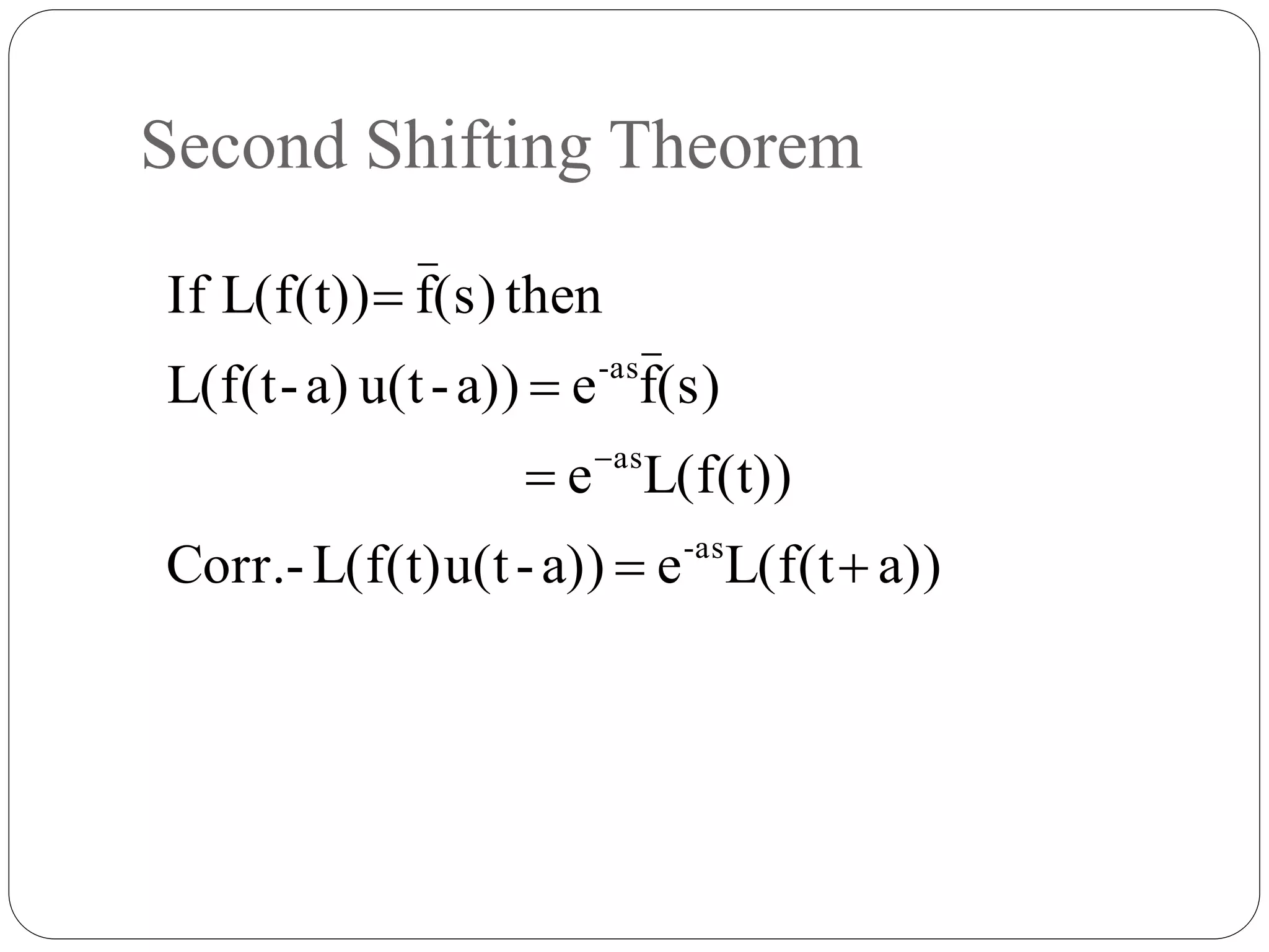Second Shifting Theorem
a))L(f(tea))-u(tL(f(t)-Corr.
L(f(t))e
(s)fea))-u(ta)-L(f(t
then(s)fL(f(t))If
as-
as
as-





 