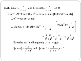 0s,
as
s
at]L[cosand
as
a
at]L[sin
getweparts,imaginaryandrealEquating
as
a
i
as
s
as
ias
1
)L(e1
]e[]sin[cos
sincose
Formula]s[Euler'sincosethatknow-We:Proof
0s,
as
s
at]L[cosand
as
a
at]L[sin(6)
2222
222222
at
iat
iat
ix
2222































as
ias
LatiatL
atiat
xix

 