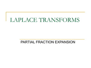 LAPLACE TRANSFORMS 
PARTIAL FRACTION EXPANSION 
 