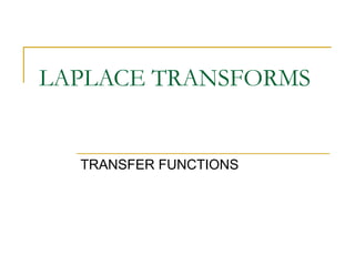 LAPLACE TRANSFORMS 
TRANSFER FUNCTIONS 
 