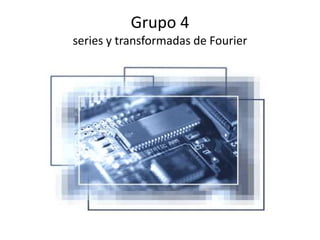 Grupo 4series y transformadas de Fourier 