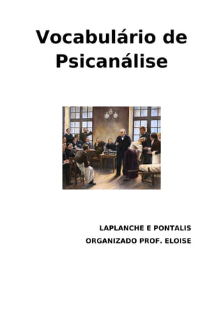 Vocabulário de 
Psicanálise 
LAPLANCHE E PONTALIS 
ORGANIZADO PROF. ELOISE 
 
