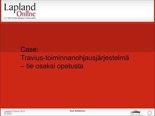 Case:  Travius-toiminnanohjausjärjestelmä – tie osaksi opetusta Outi Kähkönen 