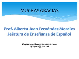 MUCHAS GRACIAS




Blog: comentariosbetojuan.blogspot.com
         ajfmjenza@gmail.com
 