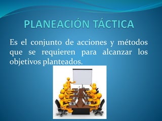 Es el conjunto de acciones y métodos 
que se requieren para alcanzar los 
objetivos planteados. 
 