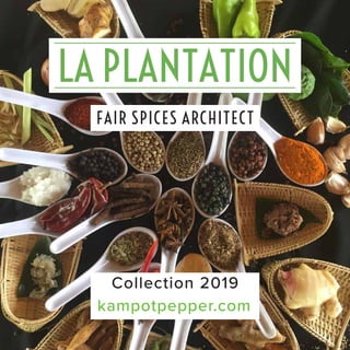 FAIR SPICES ARCHITECT
kampotpepper.com
Collection 2019
 