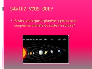 SAVIEZ-VOUS QUE?	,[object Object],Saviez-vous que la planète Jupiter est la cinquième planète du système solaire?,[object Object]