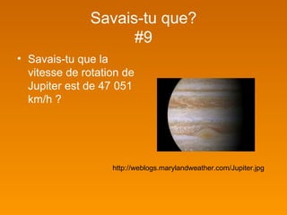 Savais-tu que? #9 Savais-tu que la vitesse de rotation de Jupiter est de 47 051 km/h ? http://weblogs.marylandweather.com/Jupiter.jpg 