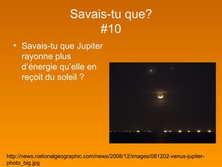 Savais-tu que? #10 ,[object Object],http://news.nationalgeographic.com/news/2008/12/images/081202-venus-jupiter-photo_big.jpg 
