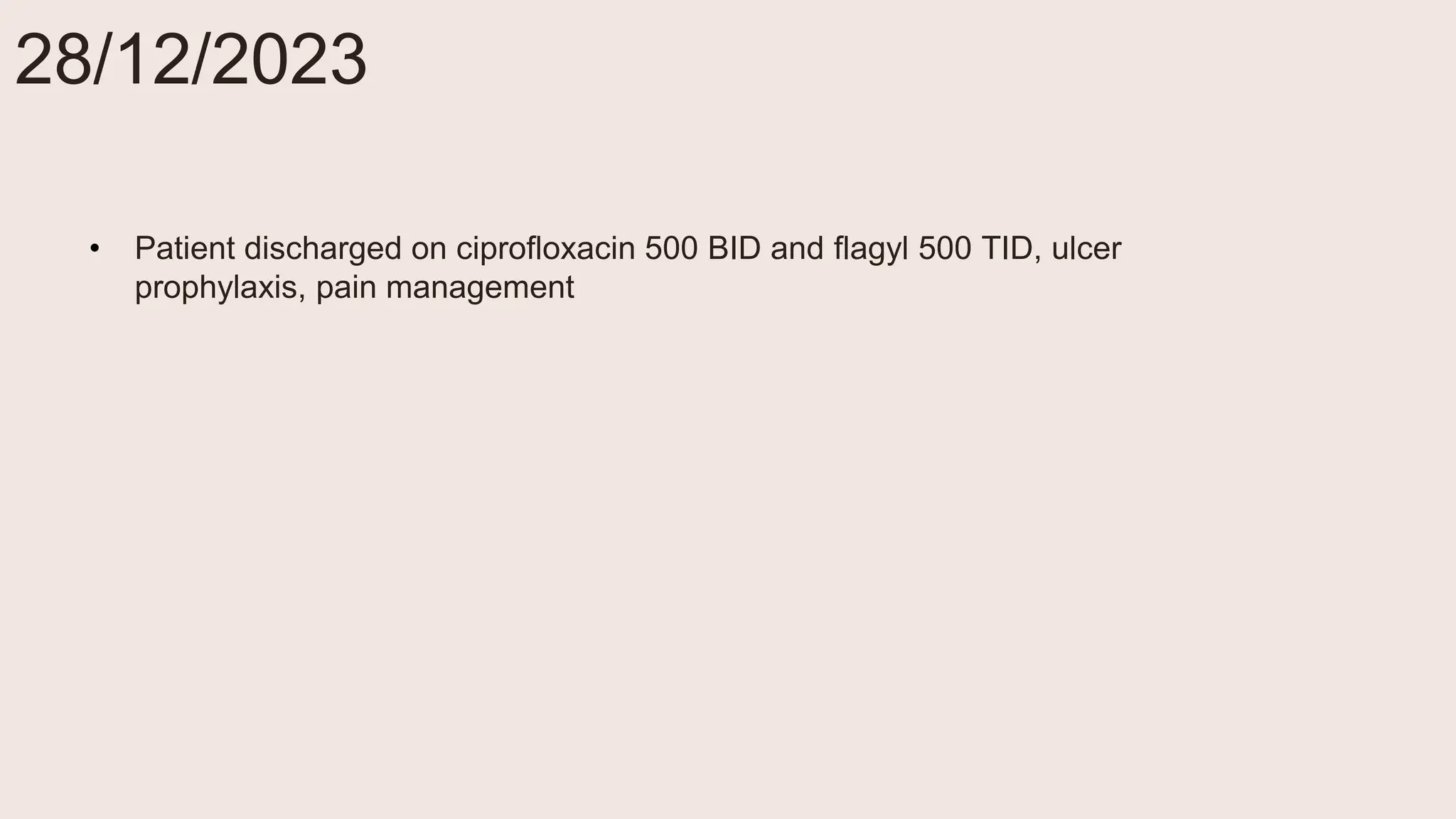 • Patient discharged on ciprofloxacin 500 BID and flagyl 500 TID, ulcer
prophylaxis, pain management
28/12/2023
 