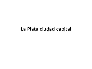 La Plata ciudad capital
 