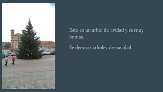 Esto es un arbol de avidad y es muy
bonita.
Se decorar arboles de navidad.
 