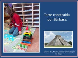 Torre construida
por Bárbara.
Chichén Itzá, México, templo construido por
los mayas .
 