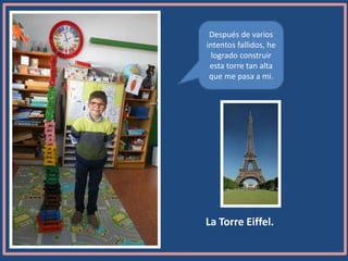 Después de varios
intentos fallidos, he
logrado construir
esta torre tan alta
que me pasa a mi.
La Torre Eiffel.
 