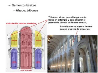 – Elementos básicos
• Alzado: tribunas
Tribunas: sirven para albergar a más
fieles en el templo y para aligerar el
peso de la bóveda de la nave central.
Las tribunas se abren a la nave
central a través de arquerías.
 