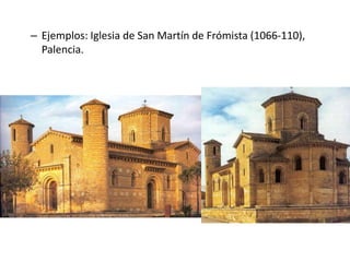 – Ejemplos: Iglesia de San Martín de Frómista (1066-110),
Palencia.
 