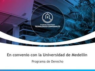 En convenio con la Universidad de Medellín
Programa de Derecho
 