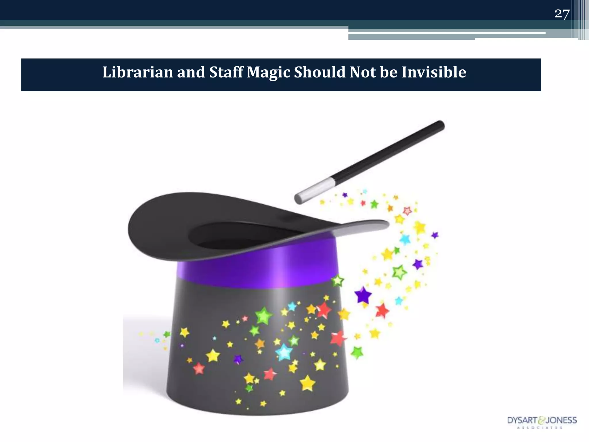 27
Librarian and Staff Magic Should Not be Invisible
 