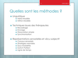 11                   12/01/2013




Quelles sont les méthodes ?
   Linguistique
         Méta-Modèle
         Milton-Mo...