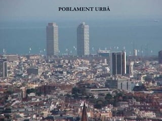 POBLAMENT URBÀ
 