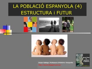 LA POBLACIÓ ESPANYOLA (4)
ESTRUCTURA i FUTUR

Empar Gallego. Professora d’Història i Geografia
http://iacare.blogspot.com.es/

 