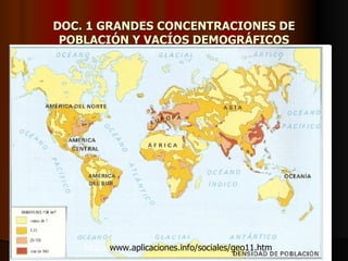 DOC. 1 GRANDES CONCENTRACIONES DE
 POBLACIÓN Y VACÍOS DEMOGRÁFICOS




    http://www.aplicaciones.info/sociales/geo11.htm
 