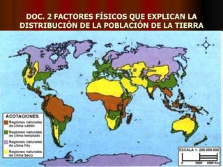 DOC. 2 FACTORES FÍSICOS QUE EXPLICAN LA
DISTRIBUCIÓN DE LA POBLACIÓN DE LA TIERRA
 