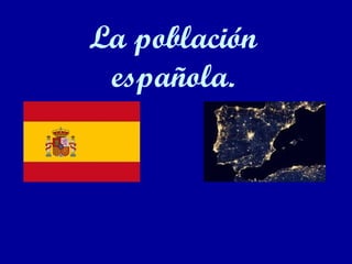 La población 
española. 
 