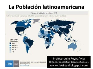 La Población latinoamericana




                 Profesor Julio Reyes Ávila
              Historia, Geografía y Ciencias Sociales
               www.cliovirtual.blogspot.com
 