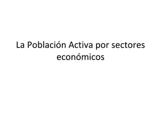 La Población Activa por sectores económicos 
