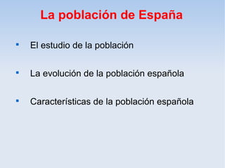 La población de España


    El estudio de la población


    La evolución de la población española


    Características de la población española
 
