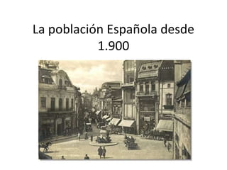 La población Española desde
           1.900
 