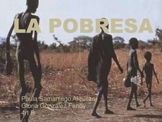 Paula Samaniego Alquézar Gloria González Fenoy 4rt B LA POBRESA 