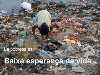 La pobresa és: Baixa esperança de vida 