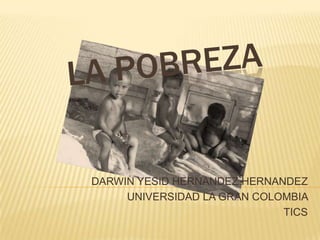 DARWIN YESID HERNANDEZ HERNANDEZ
     UNIVERSIDAD LA GRAN COLOMBIA
                             TICS
 