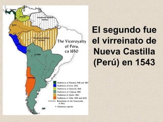 El segundo fue el virreinato de Nueva Castilla (Perú) en 1543 